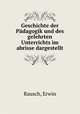 Geschichte der Padagogik und des gelehrten Unterrichts im abrisse dargestellt, Rausch, Erwin 