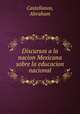 Discursos a la nacion Mexicana sobre la educacion nacional, Castellanos, Abraham 