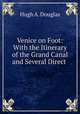 Venice on Foot: With the Itinerary of the Grand Canal and Several Direct ., Hugh A. Douglas 