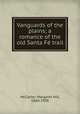 Vanguards of the plains; a romance of the old Santa Fe? trail, McCarter, Margaret Hill, 1860-1938 