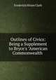 Outlines of Civics: Being a Supplement to Bryce`s "American Commonwealth ., Frederick Hiram Clark 
