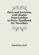 Paris and Environs, with Routes from London to Paris: Handbook for Travellers, Karl Baedeker 