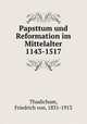 Papsttum und Reformation im Mittelalter 1143-1517, Thudichum, Friedrich von, 1831-1913 