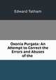 Oxonia Purgata: An Attempt to Correct the Errors and Abuses of the ., Edward Tatham 