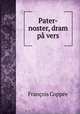 Pater-noster, dram pa vers, Francois Coppee 