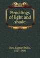 Pencilings of light and shade, Day, Samuel Mills, 1827-1906 