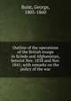 Outline of the operations of the British troops in Scinde and Afghanistan, betwixt Nov. 1838 and Nov. 1841; with remarks on the policy of the war, Buist, George, 1805-1860 