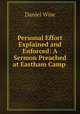 Personal Effort Explained and Enforced: A Sermon Preached at Eastham Camp ., Daniel Wise 
