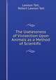The Uselessness of Vivisection Upon Animals as a Method of Scientific ., Lawson Tait, Robert Lawson Tait 