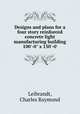 Designs and plans for a four story reinforced concrete light manufacturing building 100`-0" x 150`-0`, Leibrandt, Charles Raymond 