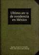 Ultimo an?o de residencia en Me?xico, Aguilar, Federico Cornelio, 1834-1887. [from old catalog] 