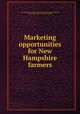 Marketing opportunities for New Hampshire farmers, New Hampshire. Dept. of agriculture. [from old catalog],Farmer, James Clifton, 1887- [from old catalog] 