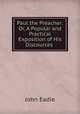 Paul the Preacher: Or, A Popular and Practical Exposition of His Discources ., John Eadie 