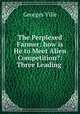 The Perplexed Farmer: how is He to Meet Alien Competition?: Three Leading ., Georges Ville 