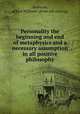 Personality the beginning and end of metaphysics and a necessary assumption in all positive philosophy, Momerie, Alfred Williams. [from old catalog] 