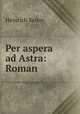 Per aspera ad Astra: Roman, Heinrich Keiter 