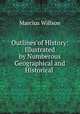 Outlines of History: Illustrated by Numberous Geographical and Historical ., Marcius Willson 