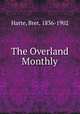The Overland Monthly, Harte, Bret, 1836-1902 