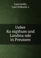 Ueber Ko?nigthum und Landsta?nde in Preussen, Carl Wilhelm v. Lancizolle 