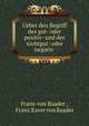 Ueber den Begriff des gut- oder positiv- und des nichtgut- oder negativ ., Franz von Baader , Franz Xaver von Baader 