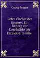 Peter Vischer der jungere: Ein Beitrag zur Geschichte der Erzgiesserfamilie ., Georg Seeger 