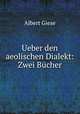 Ueber den aeolischen Dialekt: Zwei Bucher, Albert Giese 