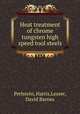 Heat treatment of chrome tungsten high speed tool steels, Perlstein, Harris,Lesser, David Barnes 