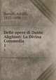 Delle opere di Dante Alighieri: La Divina Commedia. 1, Bartoli, Adolfo, 1833-1894 