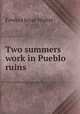 Two summers work in Pueblo ruins, Fewkes Jesse Walter 