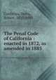 The Penal Code of California : enacted in 1872, as amended in 1885, California,Desty, Robert, 1827-1895 