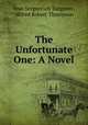 The Unfortunate One: A Novel, Ivan Sergeevich Turgenev, Alfred Robert Thompson 