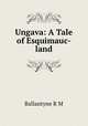 Ungava: A Tale of Esquimauc-land, Ballantyne R. M 