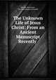 The Unknown Life of Jesus Christ: From an Ancient Manuscript Recently ., Nicolas Notovitch , Virchand Raghavji Gandhi 