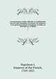 Correspondance inedite officielle et confidentielle; avec les cours etrangeres, les princes, les ministres, et les generaux francais et etrangers, en Italie, en Allemagne et en Egypte, Napoleon I, Emperor of the French, 1769-1821 
