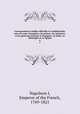 Correspondance inedite officielle et confidentielle; avec les cours etrangeres, les princes, les ministres, et les generaux francais et etrangers, en Italie, en Allemagne et en Egypte, Napoleon I, Emperor of the French, 1769-1821 