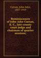 Reminiscences of John Adye Curran, K. C., late county court judge and chairman of quarter sessions;, Curran, John Adye, 1837-1919 