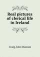Real pictures of clerical life in Ireland, Craig, John Duncan 