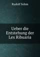 Ueber die Entstehung der Lex Ribuaria, Rudolf Sohm 