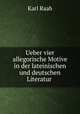 Ueber vier allegorische Motive in der lateinischen und deutschen Literatur ., Karl Raab 