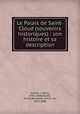 Le Palais de Saint-Cloud (souvenirs historiques) : son histoire et sa description, Vatout, J. (Jean), 1792-1848,Herbic, Victor,Beauplan, Arthur de, 1823-1890 