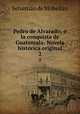 Pedro de Alvarado; o la conquista de Guatemala: Novela historica original, Sebastian de Mobellan 