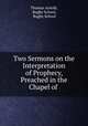 Two Sermons on the Interpretation of Prophecy, Preached in the Chapel of ., Thomas Arnold, Rugby School, Rugby School 