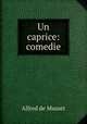 Un caprice: comedie, Alfred de Musset 