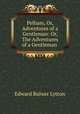 Pelham, Or, Adventures of a Gentleman: Or, The Adventures of a Gentleman ., E. B. Lytton 