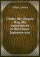 Under the dragon flag. My experiences in the Chino-Japanese war, Allan, James 