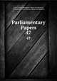 Parliamentary Papers. 47, Great Britain Parliament. House of Commons, Parliament , Great Britain, House of Commons 