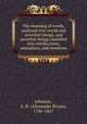 The meaning of words, analysed into words and unverbal things, and unverbal things classified into intellections, sensations, and emotions, Johnson, A. B. (Alexander Bryan), 1786-1867 