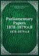 Parliamentary Papers. 1878-1879:v.8, Great Britain Parliament. House of Commons, Parliament, Great Britain, House of Commons 