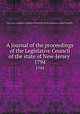 A journal of the proceedings of the Legislative Council of the state of New-Jersey . 1794, New Jersey. Legislature. Legislative Council,New Jersey. Legislature. General Assembly 