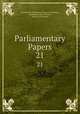 Parliamentary Papers. 21, Great Britain Parliament. House of Commons, Parliament, Great Britain, House of Commons 
